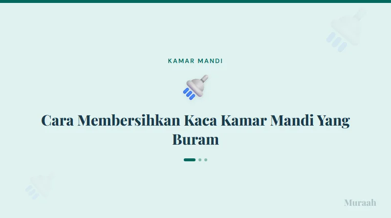 Cara Membersihkan Kaca Kamar Mandi Yang Buram - referensi visual