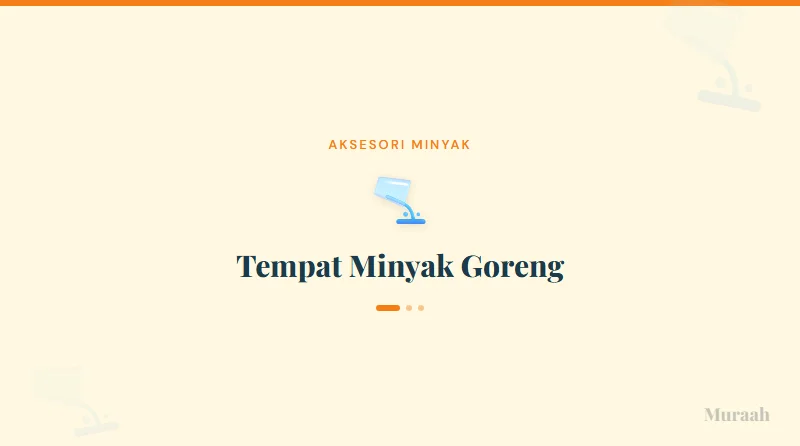 Tempat Minyak Goreng - referensi visual